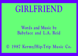 GIRLFRIEND

Words and Music by
Babyfacc and LA. Reid

9 198? KcrmylHip-Trip Music Co.