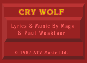 CRY WOLF

Lyrics 8 Music By Mags

8 Paul Waaktaar

Q 1987 ATV Music Ltd.