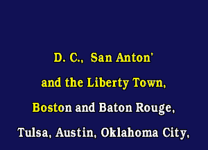 D. 0.. San Anton'
and the Liberty Town.
Boston and Baton Rouge.

Tulsa. Austin. Oklahoma City.