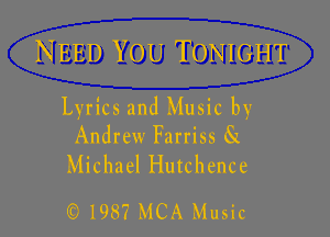 NEED YOU TONIGHT

Lyrics and Music by
Andrew Farriss 81

Michael Hutchence
(C) 1987 MCA Music