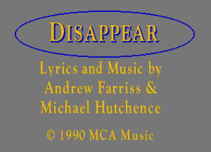 DISAPPEAR
Lyrics and Music by

Andrew Farriss 81

Michael Hutchence
(C) 1990 MCA Music