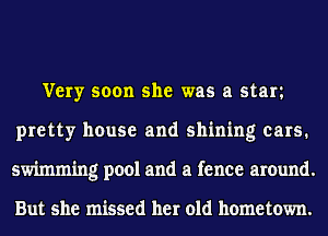 Very soon she was a Stan
pretty house and shining cars.
swimming pool and a fence around.

But she missed her old hometown.
