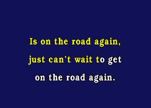 Is on the road again.

just can't wait to get

on the road again.