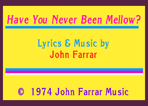 Have You Never Been Mellow?

Lyrics 8 Music by

John Farrar

E

1974 John Farrar Mu sic