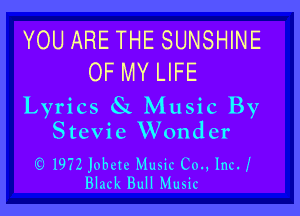 YOU ARE THE SUNSHINE
OF MY LIFE

Lyrics 8L Music By

Stevie Wonder

(9 1972 Jobete Music Co., Ina!
Black Bull Music