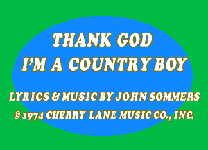 ?HANK GOD
PM A COUNNRYBOY

LYRICS HHUSICBYJOHN 80mm
1974 CHERRY LANE MUSIC 00., INC