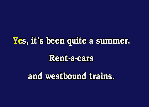 Yes. it's been quite a Summer.

Rent-a-cars

and westbound trains.