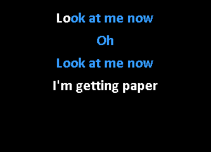 Look at me now
Oh

Look at me now

I'm getting paper