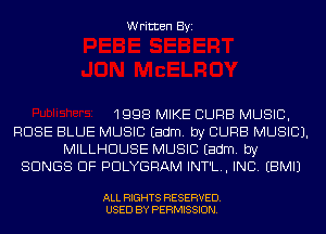 Written Byi

1998 MIKE CURB MUSIC,
ROSE BLUE MUSIC Eadm. by CURB MUSIC).
MILLHDUSE MUSIC Eadm. by
SONGS OF PDLYGRAM INT'L., INC. EBMIJ

ALL RIGHTS RESERVED.
USED BY PERMISSION.