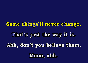 Some things'll never change.
That's just the way it is.
A1111. don't you believe them.
Mmm. ahh.