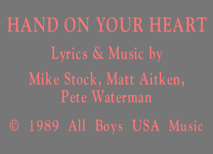 HAND ON YOUR HEART

Lyrics 81 Music by
Mike Stock, Matt Aitken,

Pete Waterman

(0 1989 All Boys USA Music