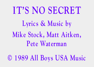 ITS NO SECRET
Lyrics 81 Music bY

Mike Stock, Matt Aitken,
Pete Waterman

1989 All Boy's USA Music