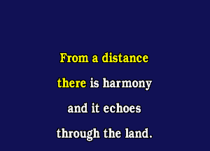 mom a distance
there is harmony

and it echoes

through the land.