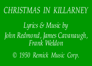 CHRISTMAS IN KILLARNEY

Lyrics 8 Music by

Iohn Redmond, frames Cavanaugh,
Frank Weldon

G?) 1950 Remick Music Corp.