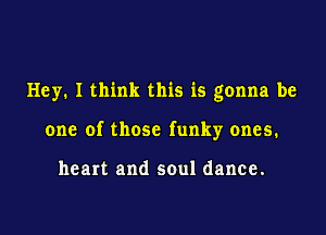 Hey. I think this is gonna be

one of those funky ones.

heart and soul dance.