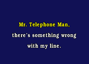 Mr. Telephone Man.

tr