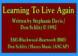 Learning To Live Again

Written by Stephanie Davis!
Don Schlitz (91992

EMIBlackwoodBeartooth (BMI)
Don Schlitz ,I'Hay'es Music (ASCAP)