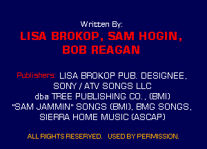 Written Byi

LISA BHUKUP PUB. DESIGNEE.
SUNYIAW SONGS LLC
dba THEE PUBLISHING CU. EBMIJ
SAM JAMMIN SONGS EBMIJ. BMG SONGS.
SIERRA HOME MUSIC EASCAF'J

ALL RIGHTS RESERVED. USED BY PERMISSION.