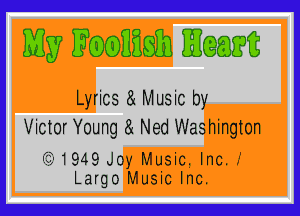 My mum E(QQEG

Lyrics 3! Music by

Victor Young 8x Ned Washington

'32-1949 Joy MusiC. lncJ
Largo Music Inc.