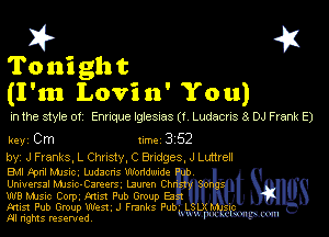 I? 451

Tonight
(I'm Lovi 11' You)

In the style 01 Ennque Iglesms (1 Ludacns 8 DJ Frank E)

key Cm 1m 3 52

by, J Franks. L Chusty, C Bridges, J Lumen

Bu tpnl MJSIc. Ludacns Wodd-mde
UnIUEFSSI Nusratamers, Uumn Ch

W8 Mmsic Corpg fans! Pub Group E!
Mist Pub Group West. J Franks Pu
M rights resentedv