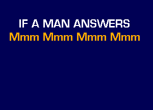 IF A MAN ANSWERS
Mmm Mmm Mmm Mmm