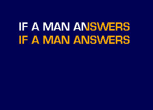 IF A MAN ANSWERS
IF A MAN ANSWERS