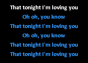 That tonight I'm loving you
Oh oh, you know
That tonight I'm loving you
Oh oh, you know
That tonight I'm loving you
That tonight I'm loving you