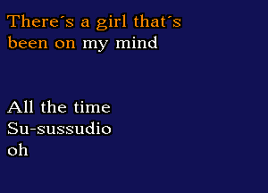There's a girl thates
been on my mind

All the time

Su-sussudio
oh