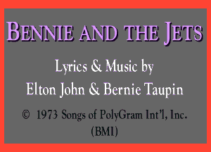 BENNIE AND THE JETS
Lyrics 81 Music by
Elton John 81 Bernie Taupin