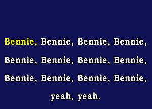 Bennie. Bennie. Bennie. Bennie.
Bennie. Bennie. Bennie. Bennie.
Bennie. Bennie. Bennie. Bennie.

yeah. yeah.