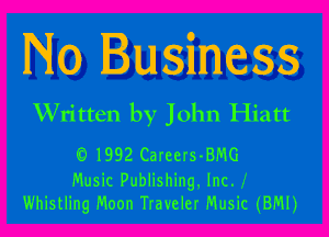 No Business

KVritten by John Hiatt

0 1992 Careers-BMG

Music Publishing. Inc.
Whistling Moon Traveler Music (BM!)