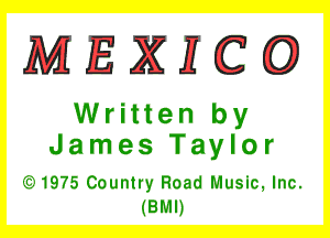 MEXICO

Written by
James Taylor

31975 Country Road Music, Inc.
(BMIJ