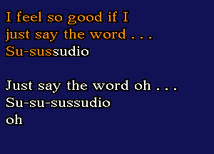 I feel so good if I
just say the word . . .
Su-sussudio

Just say the word oh . . .

Su-su-sussudio
oh