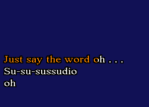 Just say the word oh . . .

Su-su-sussudio
oh