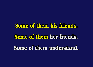 Some of them his friends.
Some of them her friends.

Some of them understand.

g