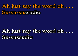 Ah just say the word oh . . .
Su-su-sussudio

Ah just say the word oh . . .
Su-sussudio