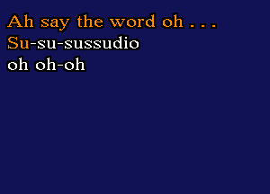 Ah say the word oh . . .
Su-su-sussudio
oh oh-oh