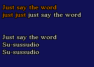 Just say the word
just just just say the word

Just say the word
Su-sussudio
Su-sussudio