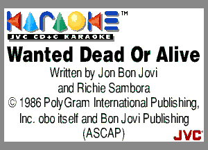 mm NE!

'JVCch-tclNARAOKE

Wanted Dead Or Alive

Written by Jon Bon Jovi
and Richie Sawbora
986 PolyGraW International Publishing.
Inc. obo its elf and Bon Jovi Publishing
ILASCAP 1 JVC