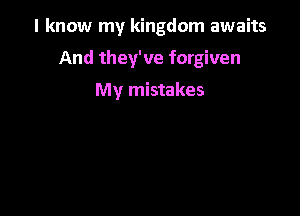 I know my kingdom awaits

And they've forgiven

My mistakes