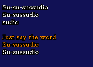 Su-su-sussudio
Su-sussudio
sudio

Just say the word
Su-sussudio
Su-sussudio