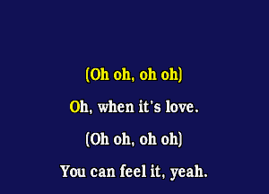 (Oh oh. oh oh)
011. when it's love.

(Oh oh. oh oh)

You can feel it. yeah.