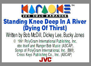 KIAPA K13

'JVCch-OCINARAOKE

Standing Knee Deep In A River
(Dying Of Thirst)
'I'IIittent'f Bctfz-IzDill. Dickey Lee. Buckchnes
 .FI.I' 'nr' In rm? II mIFIJHI hInI. InIt.
..hI.I el .InI. R.InI.eIBI.hI.' II.' II. 1111.. .-'-.F

Finnis- r. Fnlmer' In'EInn'Innal. InIt. BI.'I .
IiIIts-s- I1-.E'5.'r'- FIIhIIs-hInI'. Cr... InIt. .-11iC.-'-F

JUC