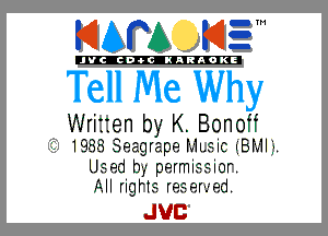 KJAPA K13

'IJVC 6066- IKIRAOKI

Tell Me Why

Wri en by K Bonoff
i. 1933 Sea (gr (.DQWI IC HEW,-
Used h,- permlsmor
All rigH.C Iesened

JVB