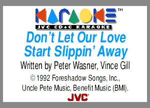 KIAPA KIEM

'JVCch-tclNARAOKE

Don 'r Legt Quy Love
Start Shppm ' Away
Written by Peter Wasner. Vince Gill
2 199-2 Fu2l'-1'.al1accv.' Scnga. Inc..

Uncle PIITTII'. Music. Blifnlifm Music (BMII.
JUB