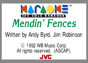 KIAPA KIEM

'JVCch-tclNARAOKE

M endI'n I F ences
Writter by Ardy Byrd. Jim Robirsor

3'? 992 IMIBP usic Corp
All rights resern- '.(-IC ASCAP'I

JUC