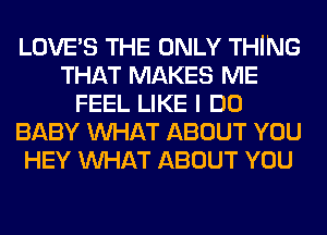 LOVES THE ONLY THING
THAT MAKES ME
FEEL LIKE I DO
BABY MIHAT ABOUT YOU
HEY MIHAT ABOUT YOU