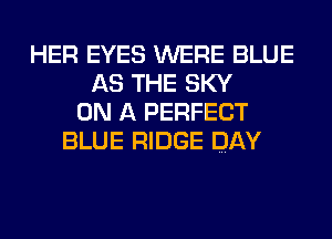 HER EYES WERE BLUE
AS THE SKY
ON A PERFECT
BLUE RIDGE DAY