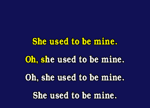 She used to be mine.

011. she used to be mine.

on. she used to be mine.

She used to be mine.