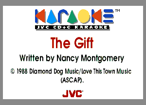 KIAPA K13

'JVCch-OCINARAOKE

The Gift

Written by Nancyr Monigomery

76, 1955 Diamond Dog Music,-'Love 'his 'own Music
(ASCAP).

JUC